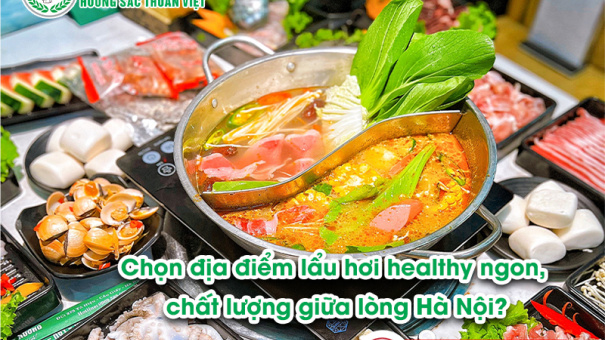 Mách nhau địa điểm lẩu hơi healthy ngon, chất lượng giữa lòng Hà Nội